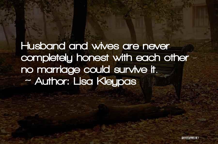 Lisa Kleypas Quotes: Husband And Wives Are Never Completely Honest With Each Other - No Marriage Could Survive It.