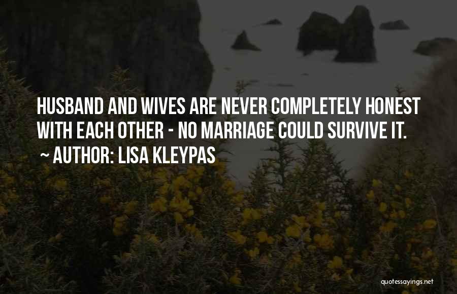 Lisa Kleypas Quotes: Husband And Wives Are Never Completely Honest With Each Other - No Marriage Could Survive It.