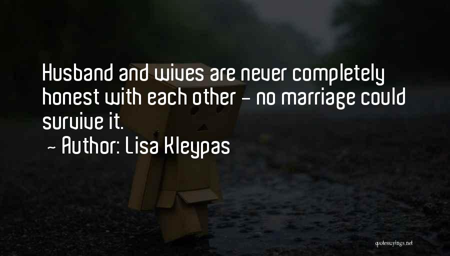 Lisa Kleypas Quotes: Husband And Wives Are Never Completely Honest With Each Other - No Marriage Could Survive It.