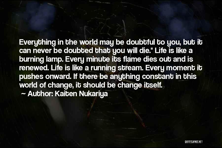 Kaiten Nukariya Quotes: Everything In The World May Be Doubtful To You, But It Can Never Be Doubted That You Will Die. Life