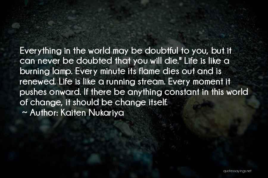 Kaiten Nukariya Quotes: Everything In The World May Be Doubtful To You, But It Can Never Be Doubted That You Will Die. Life