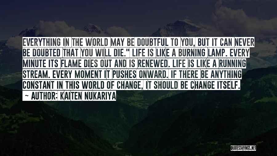 Kaiten Nukariya Quotes: Everything In The World May Be Doubtful To You, But It Can Never Be Doubted That You Will Die. Life