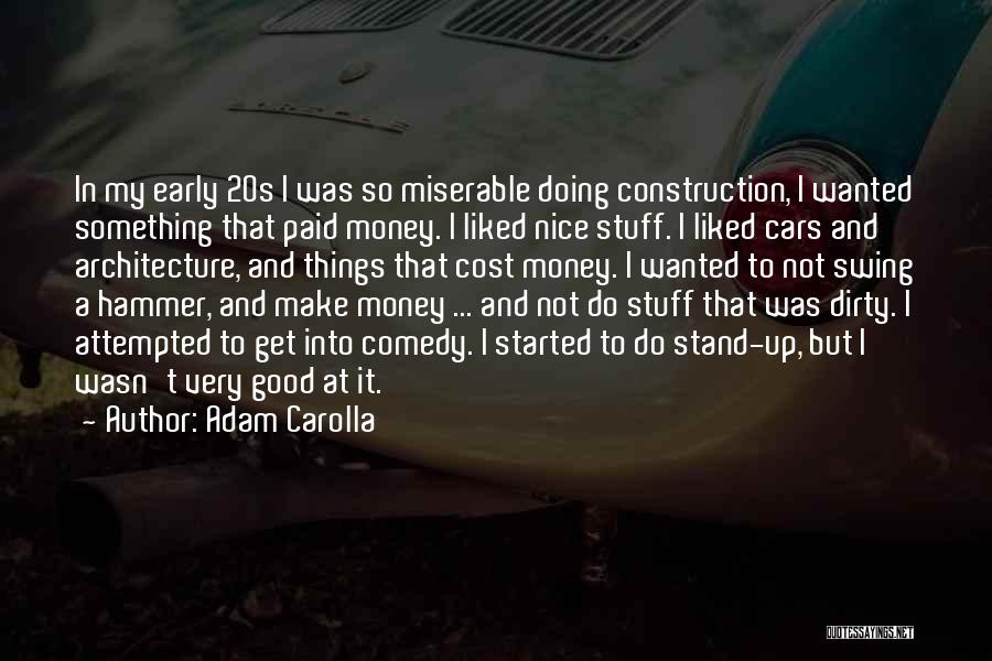 Adam Carolla Quotes: In My Early 20s I Was So Miserable Doing Construction, I Wanted Something That Paid Money. I Liked Nice Stuff.