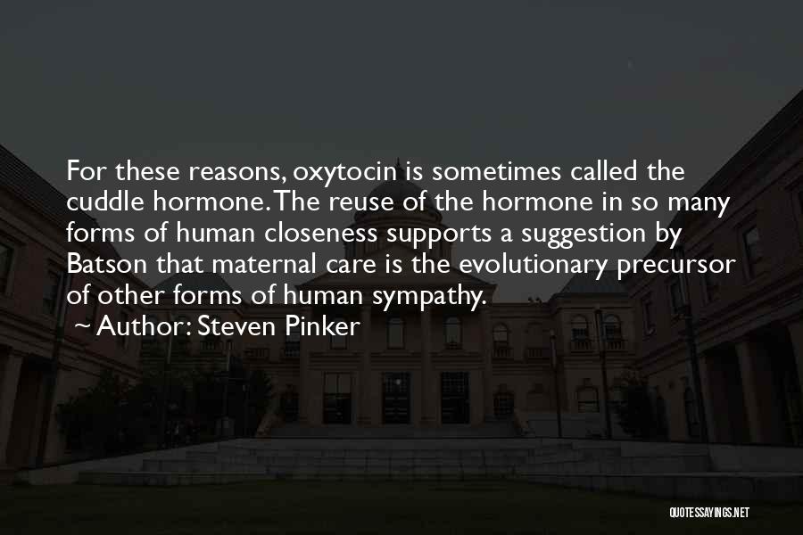 Steven Pinker Quotes: For These Reasons, Oxytocin Is Sometimes Called The Cuddle Hormone. The Reuse Of The Hormone In So Many Forms Of