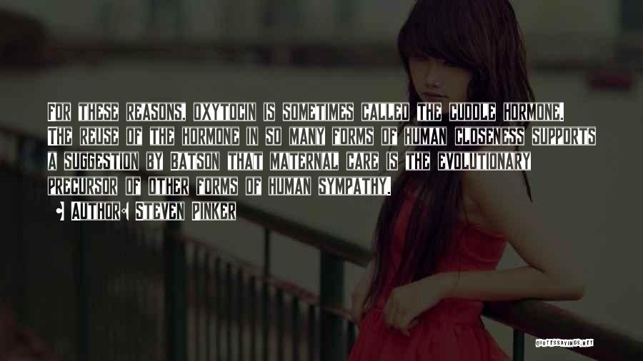 Steven Pinker Quotes: For These Reasons, Oxytocin Is Sometimes Called The Cuddle Hormone. The Reuse Of The Hormone In So Many Forms Of