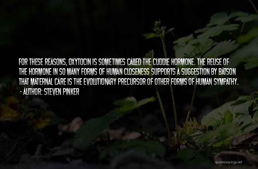 Steven Pinker Quotes: For These Reasons, Oxytocin Is Sometimes Called The Cuddle Hormone. The Reuse Of The Hormone In So Many Forms Of