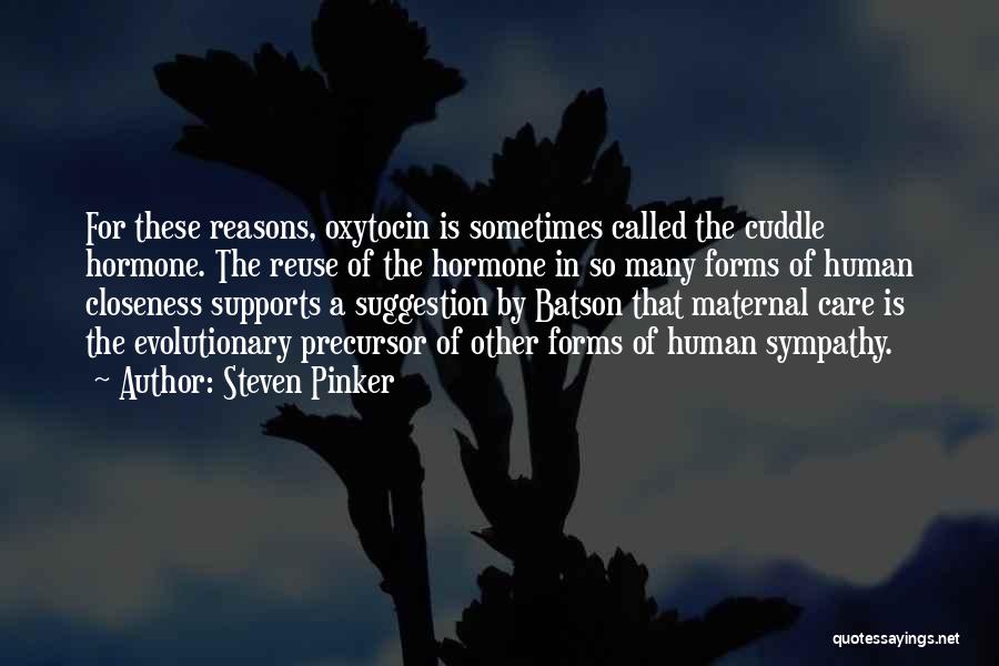 Steven Pinker Quotes: For These Reasons, Oxytocin Is Sometimes Called The Cuddle Hormone. The Reuse Of The Hormone In So Many Forms Of