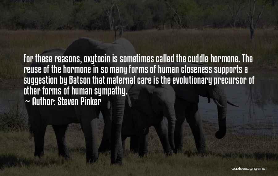 Steven Pinker Quotes: For These Reasons, Oxytocin Is Sometimes Called The Cuddle Hormone. The Reuse Of The Hormone In So Many Forms Of