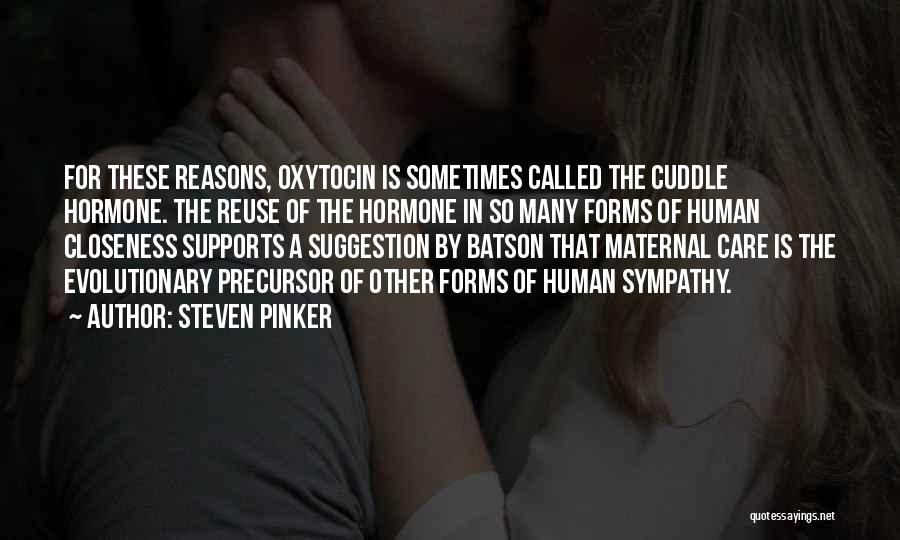 Steven Pinker Quotes: For These Reasons, Oxytocin Is Sometimes Called The Cuddle Hormone. The Reuse Of The Hormone In So Many Forms Of