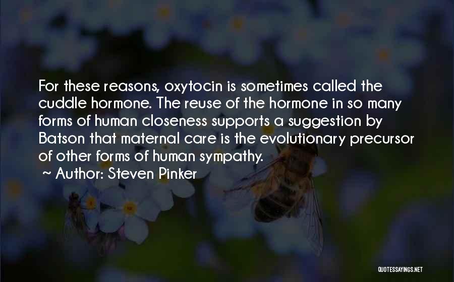 Steven Pinker Quotes: For These Reasons, Oxytocin Is Sometimes Called The Cuddle Hormone. The Reuse Of The Hormone In So Many Forms Of