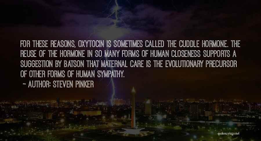 Steven Pinker Quotes: For These Reasons, Oxytocin Is Sometimes Called The Cuddle Hormone. The Reuse Of The Hormone In So Many Forms Of