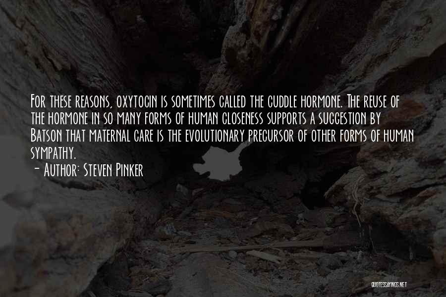 Steven Pinker Quotes: For These Reasons, Oxytocin Is Sometimes Called The Cuddle Hormone. The Reuse Of The Hormone In So Many Forms Of