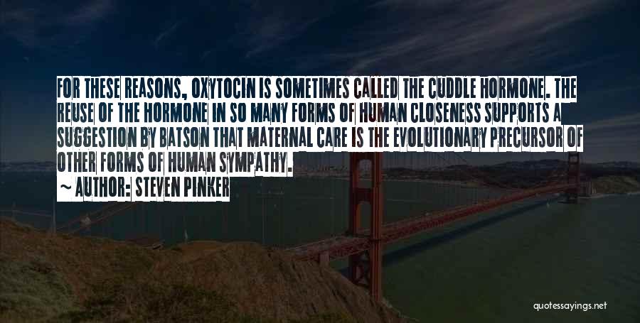 Steven Pinker Quotes: For These Reasons, Oxytocin Is Sometimes Called The Cuddle Hormone. The Reuse Of The Hormone In So Many Forms Of