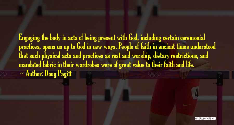 Doug Pagitt Quotes: Engaging The Body In Acts Of Being Present With God, Including Certain Ceremonial Practices, Opens Us Up To God In