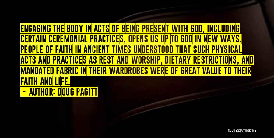 Doug Pagitt Quotes: Engaging The Body In Acts Of Being Present With God, Including Certain Ceremonial Practices, Opens Us Up To God In