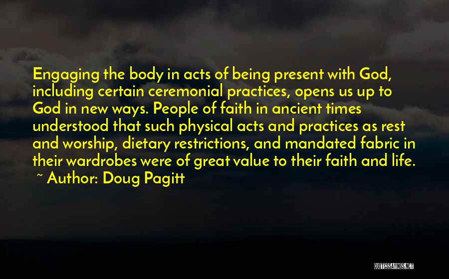Doug Pagitt Quotes: Engaging The Body In Acts Of Being Present With God, Including Certain Ceremonial Practices, Opens Us Up To God In