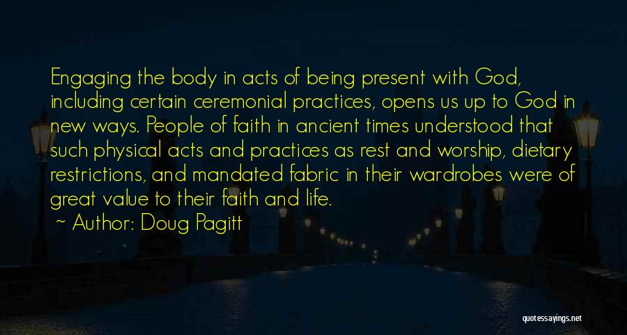 Doug Pagitt Quotes: Engaging The Body In Acts Of Being Present With God, Including Certain Ceremonial Practices, Opens Us Up To God In