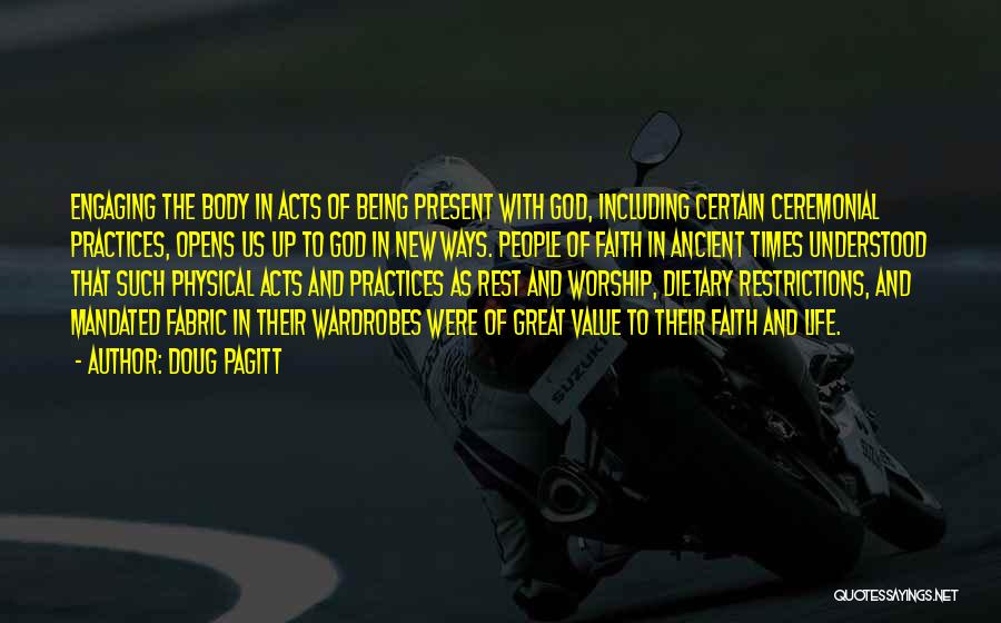 Doug Pagitt Quotes: Engaging The Body In Acts Of Being Present With God, Including Certain Ceremonial Practices, Opens Us Up To God In