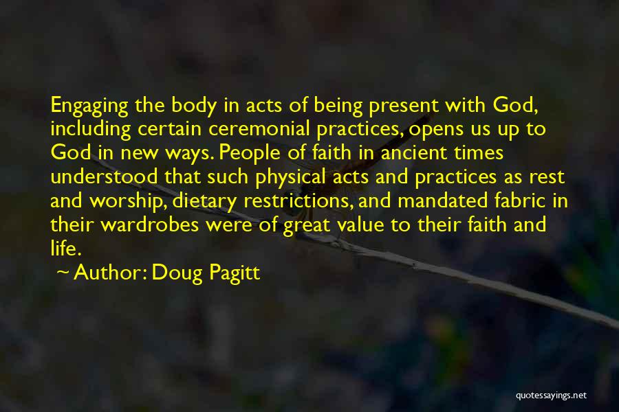 Doug Pagitt Quotes: Engaging The Body In Acts Of Being Present With God, Including Certain Ceremonial Practices, Opens Us Up To God In