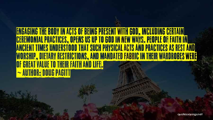 Doug Pagitt Quotes: Engaging The Body In Acts Of Being Present With God, Including Certain Ceremonial Practices, Opens Us Up To God In