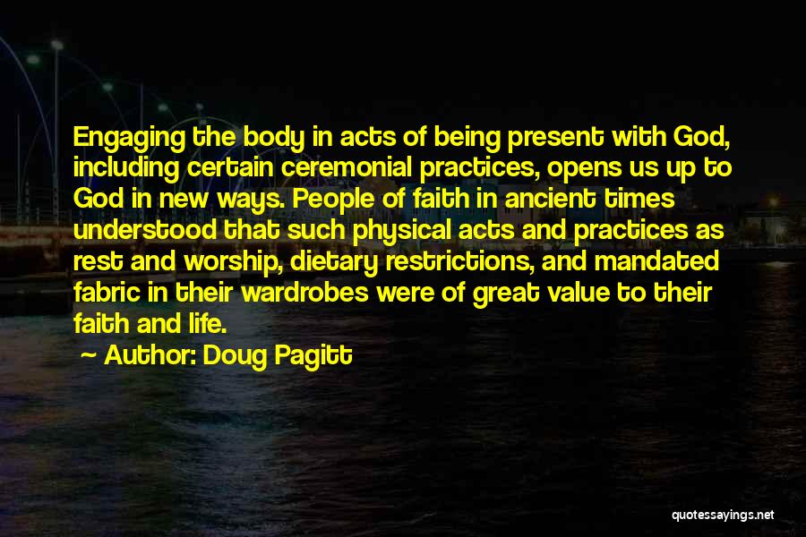 Doug Pagitt Quotes: Engaging The Body In Acts Of Being Present With God, Including Certain Ceremonial Practices, Opens Us Up To God In