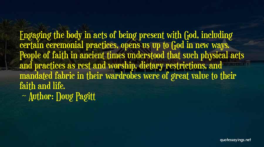 Doug Pagitt Quotes: Engaging The Body In Acts Of Being Present With God, Including Certain Ceremonial Practices, Opens Us Up To God In