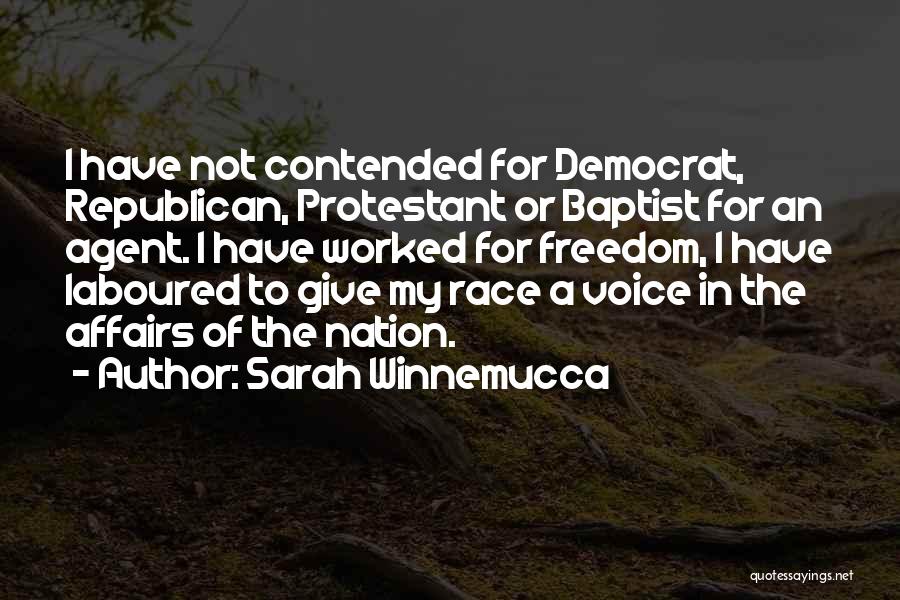 Sarah Winnemucca Quotes: I Have Not Contended For Democrat, Republican, Protestant Or Baptist For An Agent. I Have Worked For Freedom, I Have