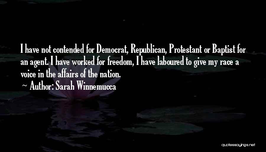 Sarah Winnemucca Quotes: I Have Not Contended For Democrat, Republican, Protestant Or Baptist For An Agent. I Have Worked For Freedom, I Have