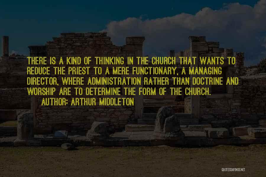 Arthur Middleton Quotes: There Is A Kind Of Thinking In The Church That Wants To Reduce The Priest To A Mere Functionary, A