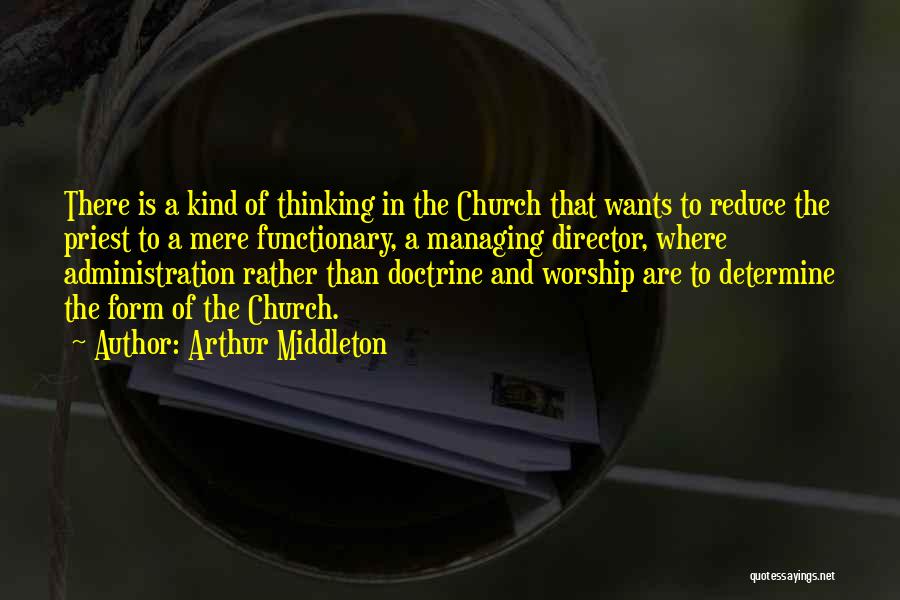 Arthur Middleton Quotes: There Is A Kind Of Thinking In The Church That Wants To Reduce The Priest To A Mere Functionary, A