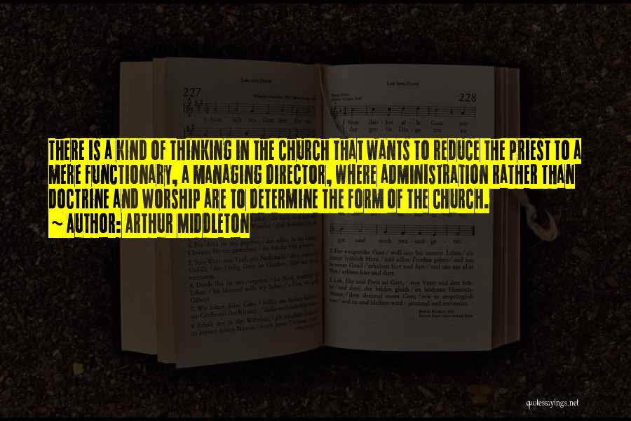 Arthur Middleton Quotes: There Is A Kind Of Thinking In The Church That Wants To Reduce The Priest To A Mere Functionary, A