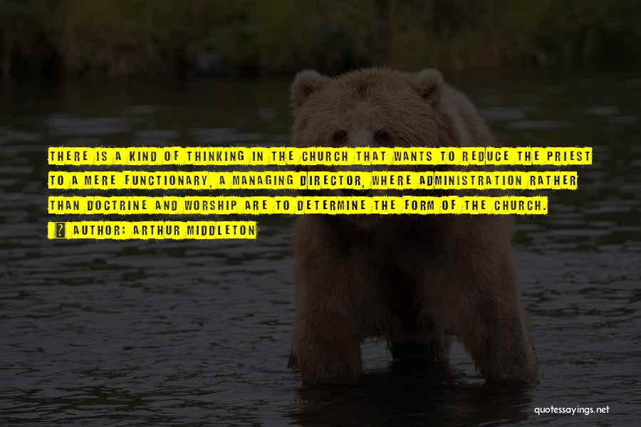Arthur Middleton Quotes: There Is A Kind Of Thinking In The Church That Wants To Reduce The Priest To A Mere Functionary, A