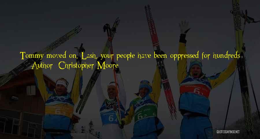 Christopher Moore Quotes: Tommy Moved On. Lash, Your People Have Been Oppressed For Hundreds Of Years. It's Time To Strike Back. Look, You