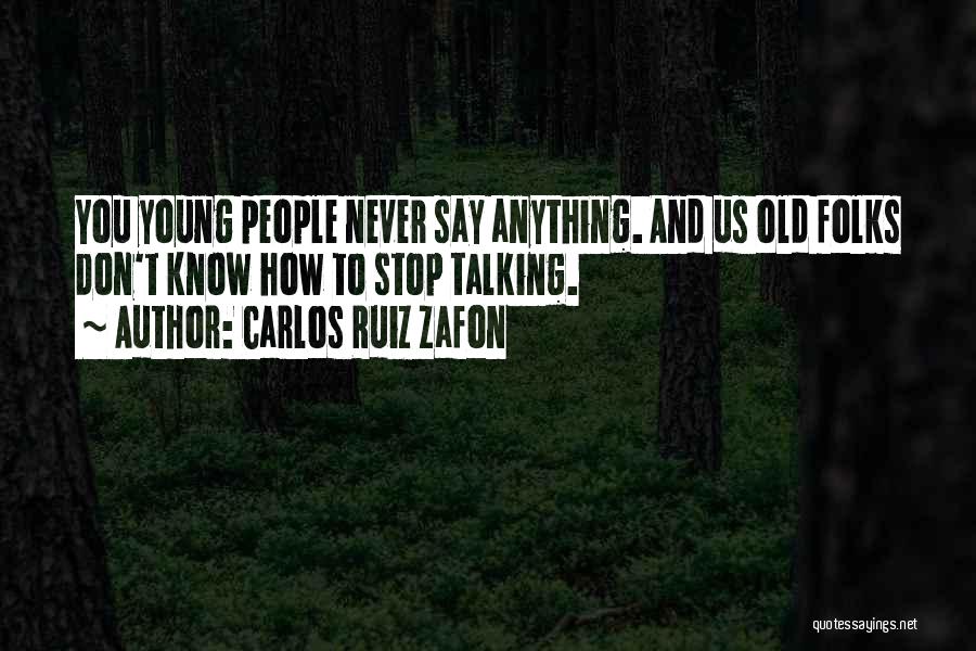 Carlos Ruiz Zafon Quotes: You Young People Never Say Anything. And Us Old Folks Don't Know How To Stop Talking.