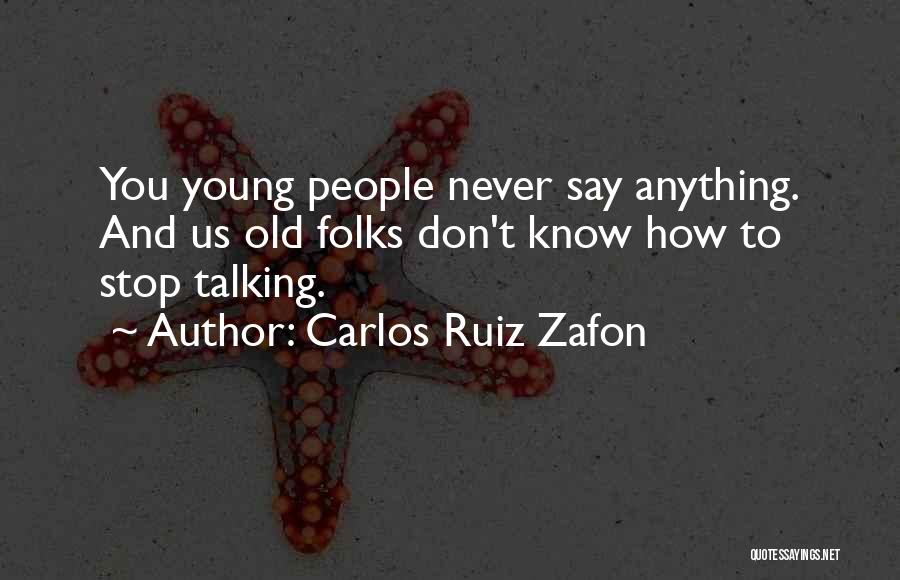 Carlos Ruiz Zafon Quotes: You Young People Never Say Anything. And Us Old Folks Don't Know How To Stop Talking.
