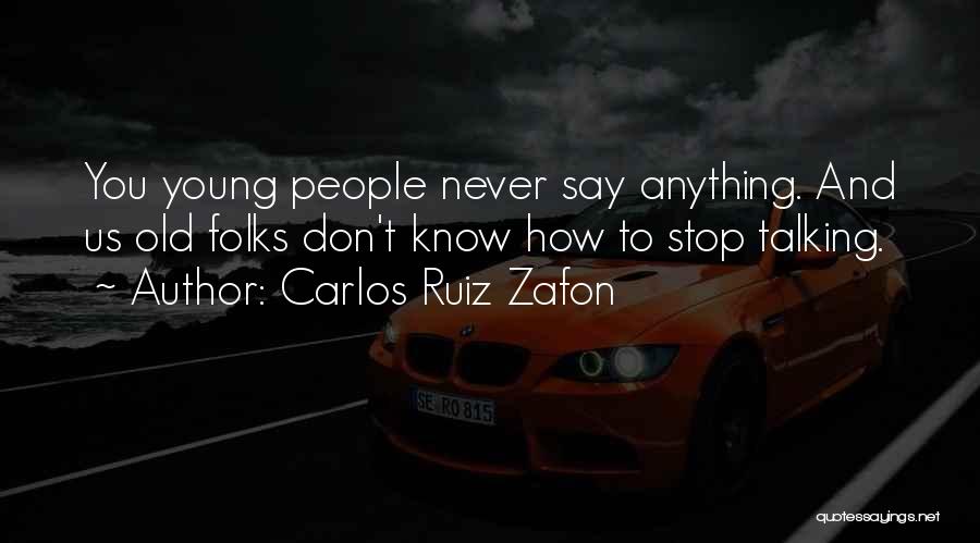 Carlos Ruiz Zafon Quotes: You Young People Never Say Anything. And Us Old Folks Don't Know How To Stop Talking.