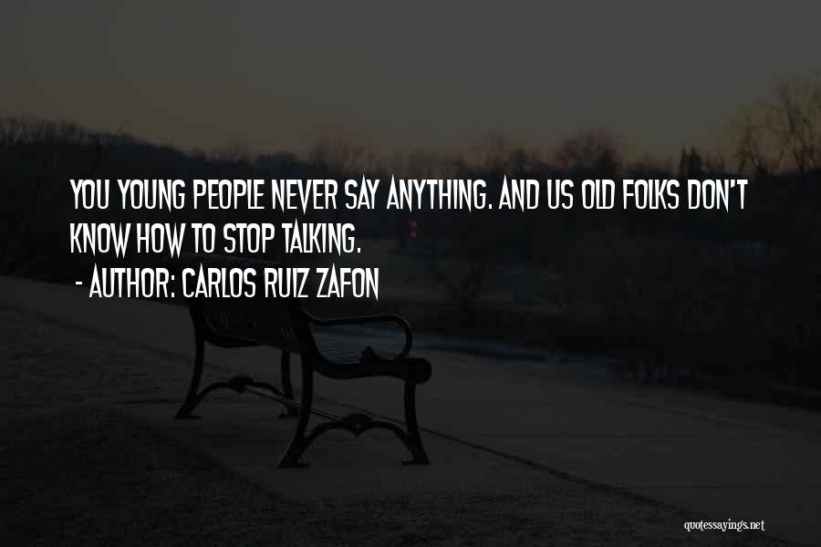 Carlos Ruiz Zafon Quotes: You Young People Never Say Anything. And Us Old Folks Don't Know How To Stop Talking.