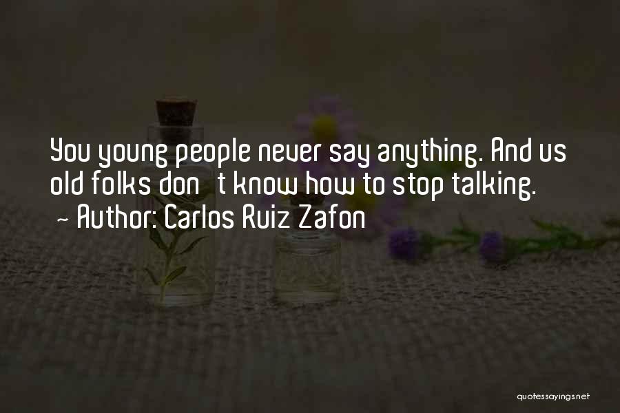 Carlos Ruiz Zafon Quotes: You Young People Never Say Anything. And Us Old Folks Don't Know How To Stop Talking.