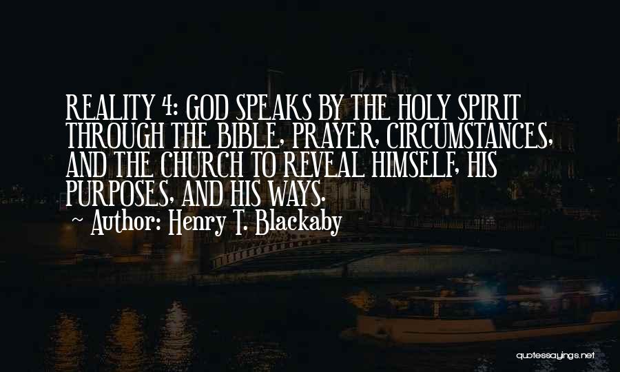 Henry T. Blackaby Quotes: Reality 4: God Speaks By The Holy Spirit Through The Bible, Prayer, Circumstances, And The Church To Reveal Himself, His