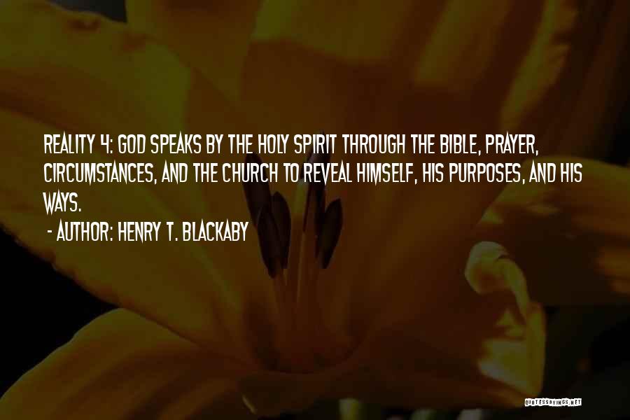 Henry T. Blackaby Quotes: Reality 4: God Speaks By The Holy Spirit Through The Bible, Prayer, Circumstances, And The Church To Reveal Himself, His