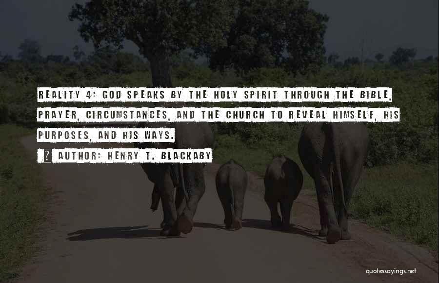 Henry T. Blackaby Quotes: Reality 4: God Speaks By The Holy Spirit Through The Bible, Prayer, Circumstances, And The Church To Reveal Himself, His