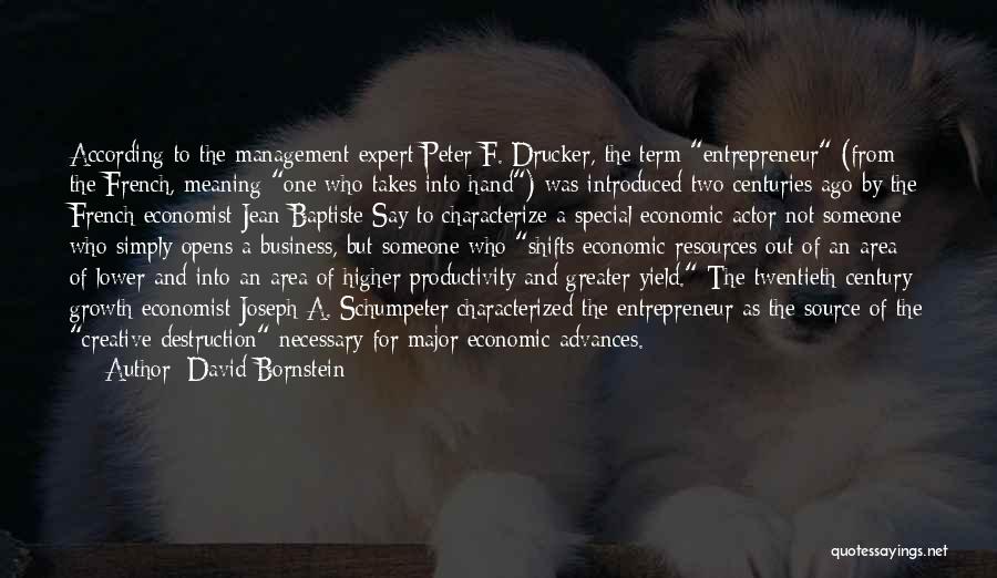David Bornstein Quotes: According To The Management Expert Peter F. Drucker, The Term Entrepreneur (from The French, Meaning One Who Takes Into Hand)