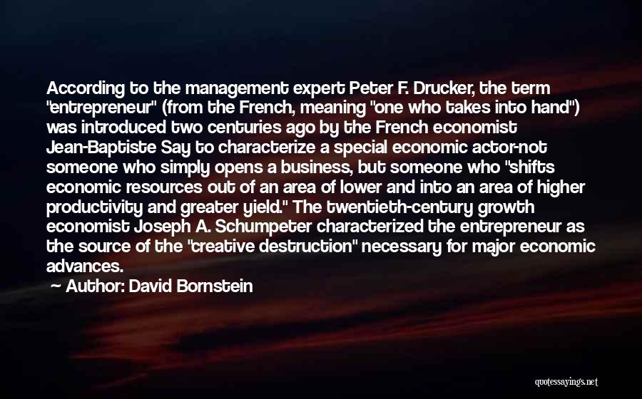 David Bornstein Quotes: According To The Management Expert Peter F. Drucker, The Term Entrepreneur (from The French, Meaning One Who Takes Into Hand)