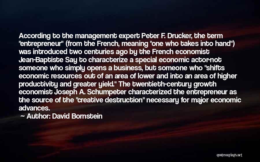 David Bornstein Quotes: According To The Management Expert Peter F. Drucker, The Term Entrepreneur (from The French, Meaning One Who Takes Into Hand)