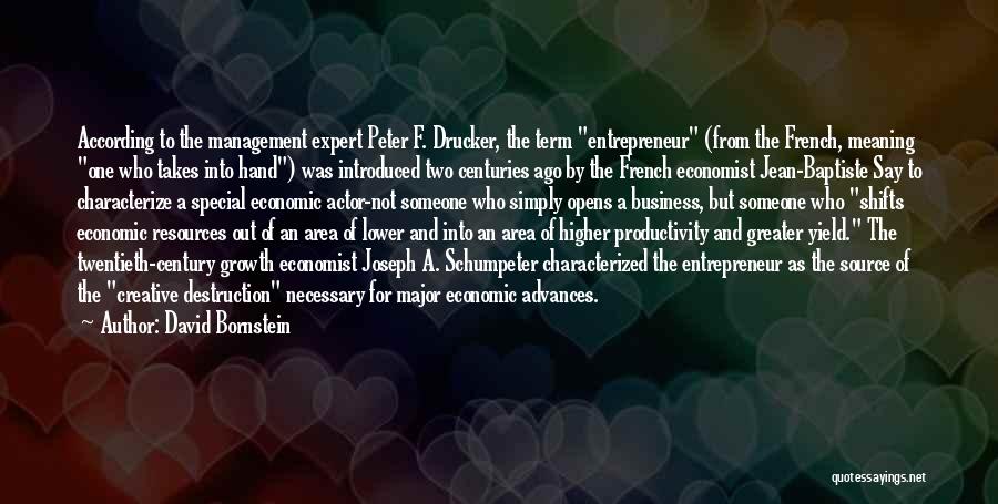 David Bornstein Quotes: According To The Management Expert Peter F. Drucker, The Term Entrepreneur (from The French, Meaning One Who Takes Into Hand)