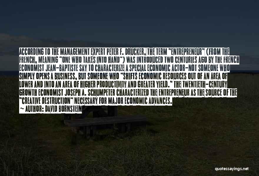 David Bornstein Quotes: According To The Management Expert Peter F. Drucker, The Term Entrepreneur (from The French, Meaning One Who Takes Into Hand)