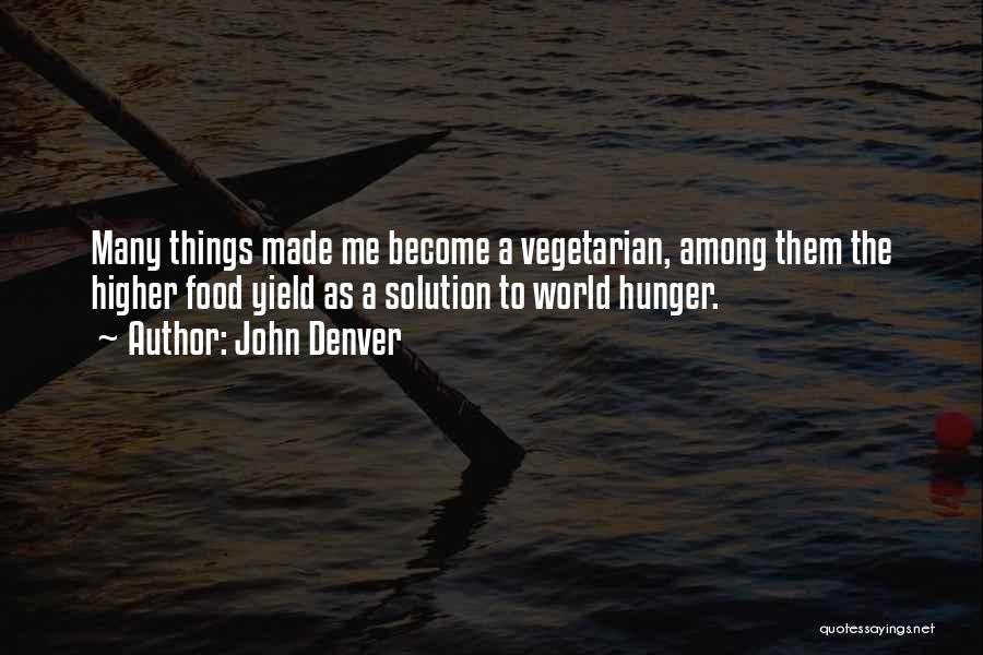 John Denver Quotes: Many Things Made Me Become A Vegetarian, Among Them The Higher Food Yield As A Solution To World Hunger.