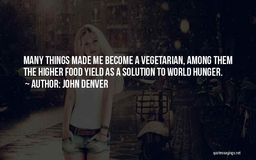 John Denver Quotes: Many Things Made Me Become A Vegetarian, Among Them The Higher Food Yield As A Solution To World Hunger.