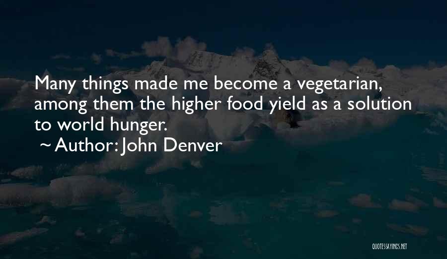 John Denver Quotes: Many Things Made Me Become A Vegetarian, Among Them The Higher Food Yield As A Solution To World Hunger.