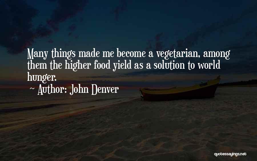 John Denver Quotes: Many Things Made Me Become A Vegetarian, Among Them The Higher Food Yield As A Solution To World Hunger.